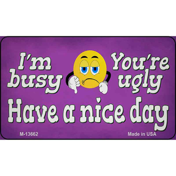Im Busy Youre Ugly Wholesale Novelty Metal Magnet M-13662