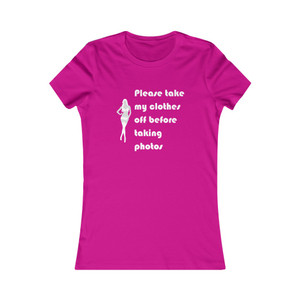 Please Take My Clothes Off Before Taking Photos Adult Women's Favorite Tee Please Take My Clothes Off Before Taking Photos Adult Women's Favorite Tee