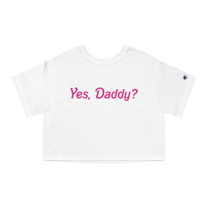 Yes, Daddy? Adult Champion Women's Heritage Cropped T-Shirt Yes, Daddy? Adult Champion Women's Heritage Cropped T-Shirt