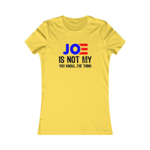 Joe Is Not My You Know The Thing Biden President Women's Favorite Tee