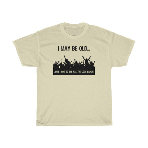I May Be Old But I Got To See All The Cool Bands Black Print Unisex Heavy Cotton Tee