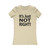 It's Just Not Right! Quote Women's Favorite Tee