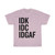 IDK IDC IDGAF Unisex Heavy Cotton Tee