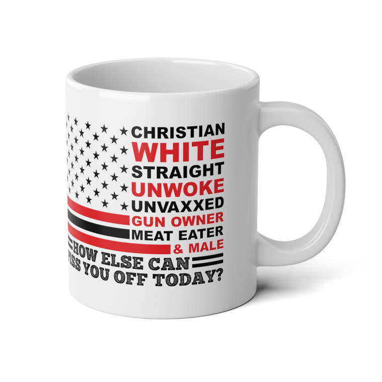 How Else Can I Piss You Off Today Christian White Straight Unvaxxed Gun Owner Meat Eater Male Jumbo Mug, 20oz