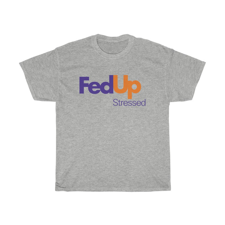 FedUp Stressed FedEx Parody Fed Up Unisex Heavy Cotton Tee