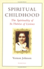 Spiritual Childhood The Spirituality of St. Therese of Lisieux by Vernon Johnson