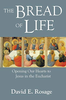 The Bread of Life Opening Our Hearts to Jesus in the Eucharist by David Rosage