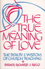 The True Meaning of Love The Beauty and Wisdom of Church Teaching by Fr. Richard Rego