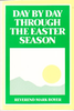 Day by Day through the Easter Season by Reverend Mark Boyer