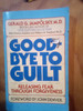 Good-Bye to Guilt: Releasing Fear Through Forgiveness Paperback – July 1, 1985 by M.D. Gerald G. G. Jampolsky MD (Author) A USED BOOK SLIGHTLY STAINED IN OKAY CONDITION.  "I know that the thousands all over the  world who love Jerry and whose lives have been  enhanced by his message are eagerly looking forward to  this new book. They have a treat in store. In  clear and beautiful prose Jerry tells us that peace  is a conscious choice. Saying good-bye to guilt is a vital step in making that choice
