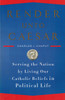 Render Unto Caesar: Serving the Nation by Living Our Catholic Beliefs in Political Life