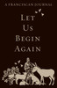 Let Us Begin Again: A Franciscan Journal 