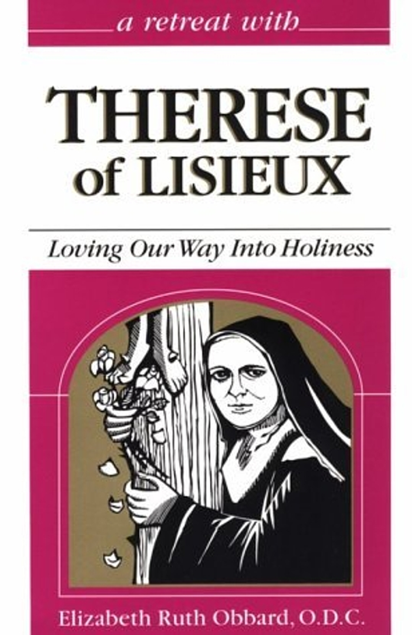 A retreat with Therese of Lisieux Loving Our Way into Holiness by Elizabeth Ruth Obbard
