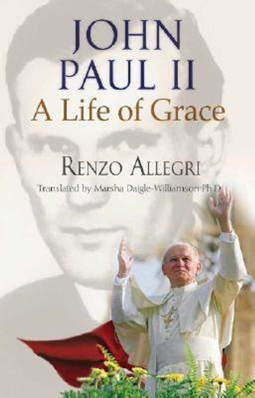 John Paul II A Life of Grace by Renzo Allegri