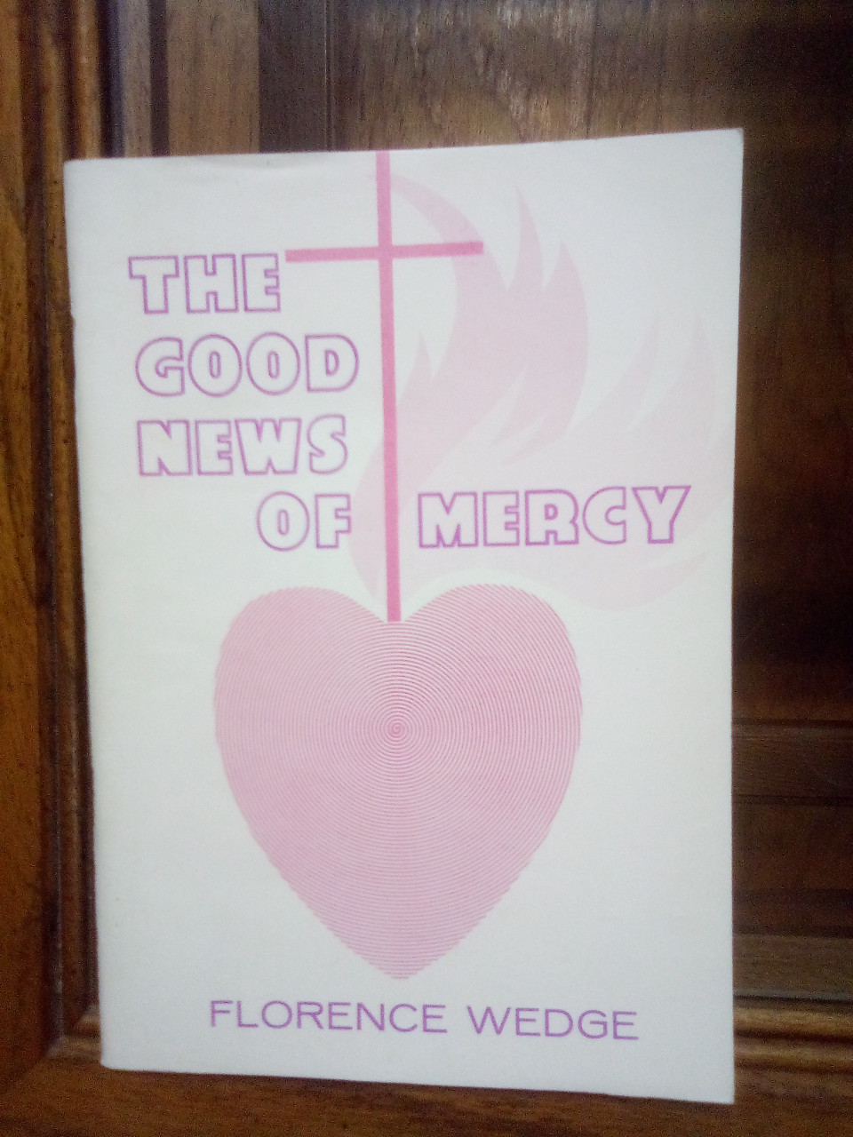 THE GOOD NEWS OF MERCY BY FLORENCE WEDGE -  THIS BOOK IS IN FAIRLY GOOD CONDITION -  THIS BOOK MAY BE A PART OF THE REASON WHY, FOR MOST OF US, DEATH IS SO TERRIFYING.  DO WE DARE TO HOPE THAT WE HAVE NOT EXHAUSTED GOD'S MERCY WHEN THE MOMENT OF HIS JUSTICE AWAITS US?   