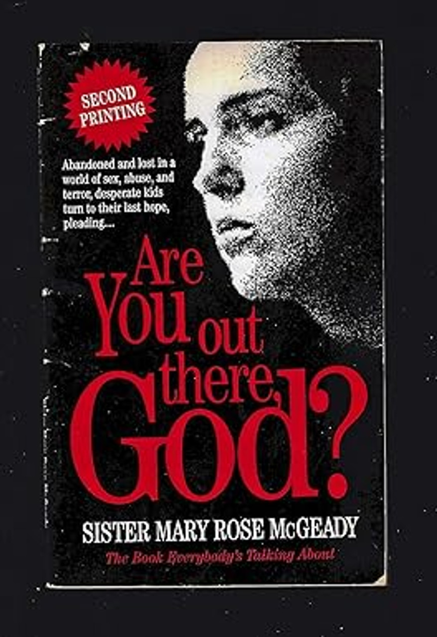 Are You Out There, God? by Sister Mary Rose McGeady | Jan 1, 1999 -  

THIS IS A USED BOOK, NOT IN THE BEST OF CONDITION BUT FOR THE BARGAIN PRICE, IT’S WORTH IT!   They are like shadows in our cities, small outlines of skin and bones that attach themselves to abandoned buildings, park benches, narrow alleyways. And when darkness falls, these shadows disappear into places many of us will never, ever see in this lifetime. Very few people know that faces of these shadows, or their names. They are America's untouchables and unreachables - America's street children. Who exactly are these kids? How do they end up on our streets? Where do they come from? How do they manage to survive? Do they survive? This is their incredible story, told from the front lines on America's darkest streets. Uncut. Unedited. Close to unbelievable. And every single word is true.