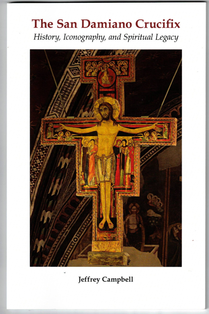 The San Damiano Icon: History, Iconography, and Spiritual Legacy by Jeffrey Campbell The San Damiano Icon: History, Iconography, and Spiritual Legacy by Jeffrey Campbell