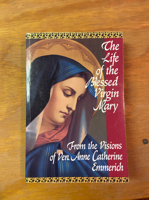 The Life of the Blessed Virgin Mary From the Visions of Anne Catherine Emmerich translated by Sir Michael Palairet