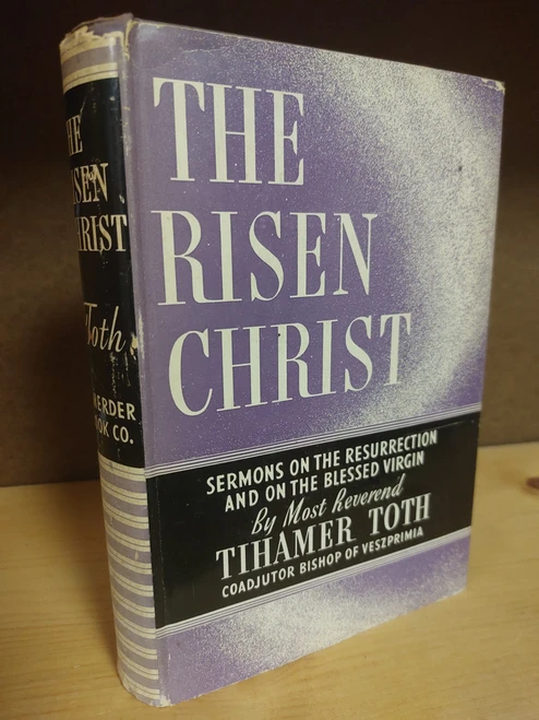 The Risen Christ: Sermons on the Resurrection and on the Blessed Virgin. Tihamer Toth