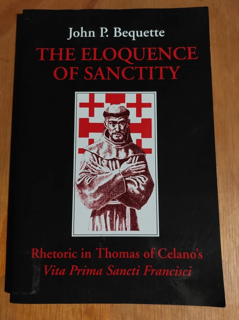 The Eloquence of Sanctity: Rhetoric in Thomas Celano's Vita Prima Sancti Francisci ISBN 0819910066