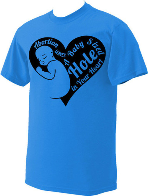 Abortion Leaves a Baby Sized Hole Heart T-Shirt