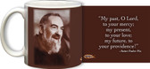 Padre Pio Quote Mug My past, O Lord, to your mercy, my present to your love; my future to your providence.