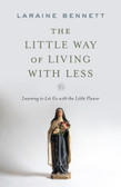 The Little Way of Living with Less: Learning to Let Go with the Little Flower St. Therese of Liseaux 