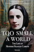 "The world is too small," Saint Frances Cabrini (1850–1917) once declared. "I would like to embrace it all, to reach every corner." This compelling, authoritative biography chronicles the astounding life of a petite Italian-born religious sister who, with the heart of a missionary, conquered all odds to become the first American citizen canonized a saint.

Theodore Maynard traces Cabrini's journey from her humble beginnings in northern Italy to her pioneering mission across the United States serving the poor and the sick on a massive scale. Between her work with immigrants (in New York, Denver, Chicago, Seattle, New Orleans, and beyond), her building of schools, orphanages, and hospitals, and her founding of the Missionary Sisters of the Sacred Heart of Jesus, Mother Cabrini's entrepreneurial work would change the course of American history, marking it with Christ's mercy.

Maynard draws his material directly from the official files for Cabrini's canonization, from her letters, and from interviews with Missionary Sisters who were close to her. What emerges from this complex portrait is a woman of boundless compassion, courage, and energy, whose legacy continues to inspire people around the world today.

"If anybody could effect the impossible," writes Theodore Maynard, "it was this Italian nun."