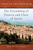 Light in the Dark Ages:  The Friendship of Francis and Clare of Assisi