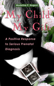 My Child, My Gift: A Positive Response to Serious Prenatal Diagnosis