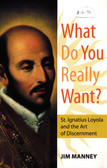 What Do You Really Want? St. Ignatius of Loyola and the Art of Discernment