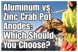Aluminum vs. Zinc Crab Pot Anodes: Which Should You Choose?