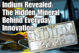Indium Revealed: The Hidden Mineral Behind Everyday Innovation