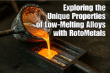 Exploring the Unique Properties of Low‑Melting Alloys with RotoMetals