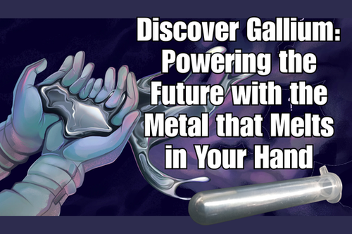 Discover Gallium: Powering the Future with the Metal that Melts in Your Hand