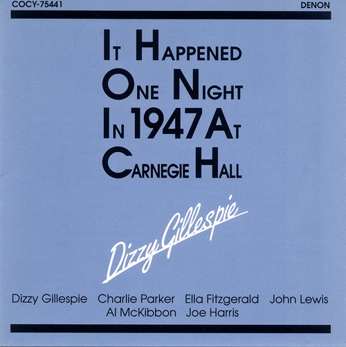 Dizzy Gillespie, Charlie Parker, Ella Fitzgerald, John Lewis, Al McKibbon, Joe Harris– It Happened One Night In 1947 At Carnegie Hall