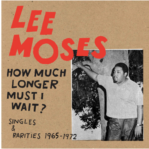 Lee Moses ,‎– How Much Longer Must I Wait?, Singles & Rarities 1965-1972.   (Vinyl, LP, Compilation)