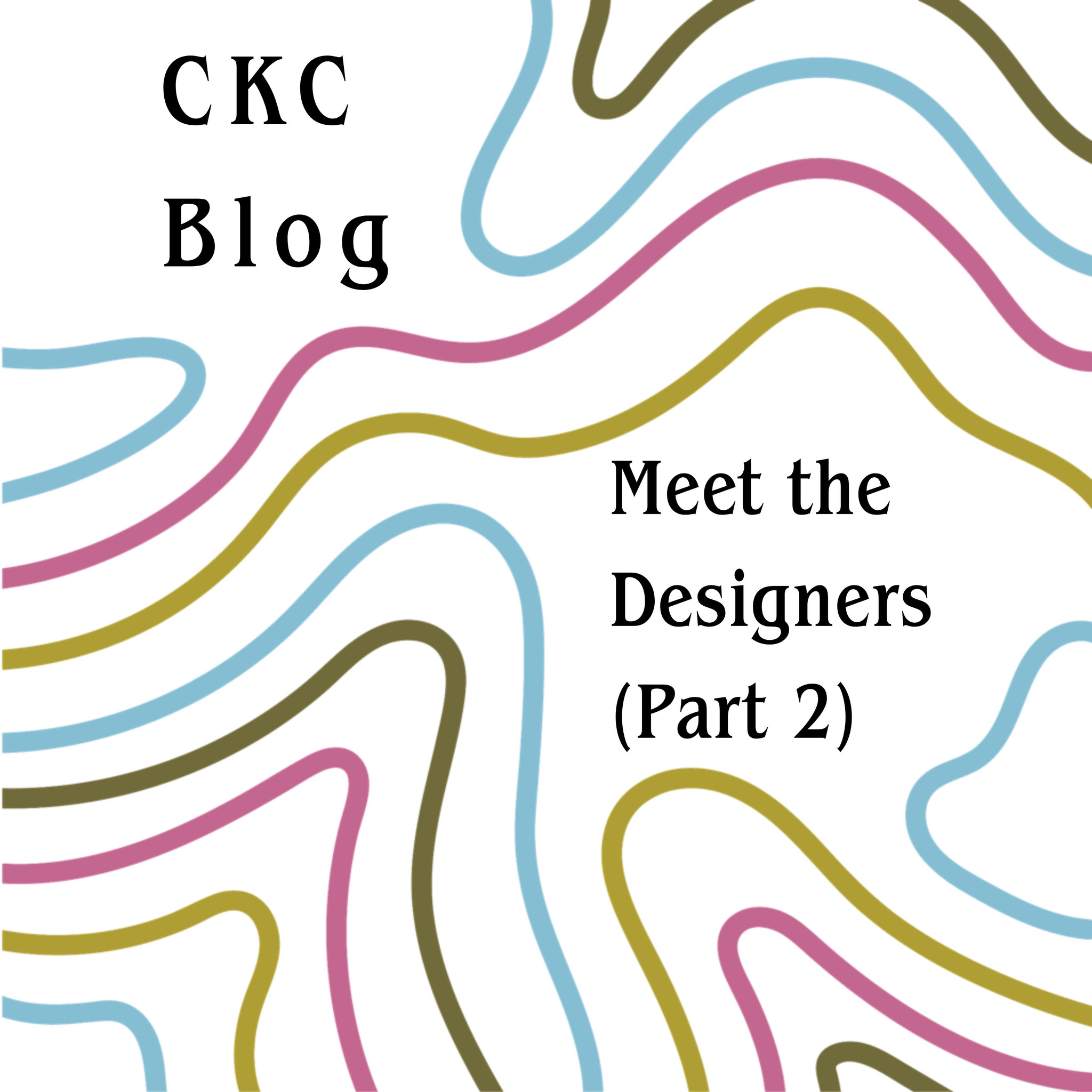 Meet the CKC Designers (Part 2)