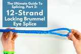 The Ultimate Guide To Splicing, Part 2: 12-Strand Locking Brummel Eye Splice