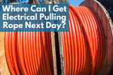 Where Can I Get Electrical Pulling Rope Next Day?