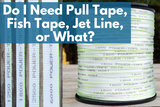 Do I Need Pull Tape, Fish Tape, Jet Line or What?