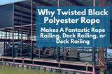 Why Twisted Black Polyester Rope Makes A Fantastic Rope Railing, Dock Railing, or Deck Railing