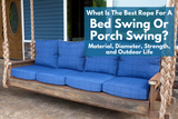 What Is The Best Rope For a Porch Swing or Bed Swing? Material, Diameter, Strength, and Outdoor Life