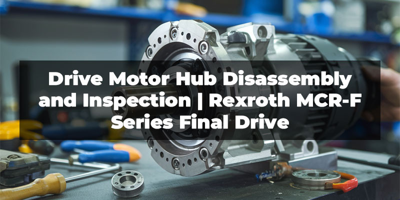 Drive Motor Hub Disassembly and Inspection | Rexroth MCR-F Series Final Drive
