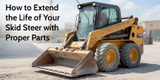 How to Extend the Life of Your Skid Steer with Proper Parts