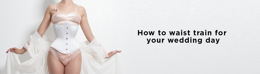 How to Waist Train for Your Wedding Day