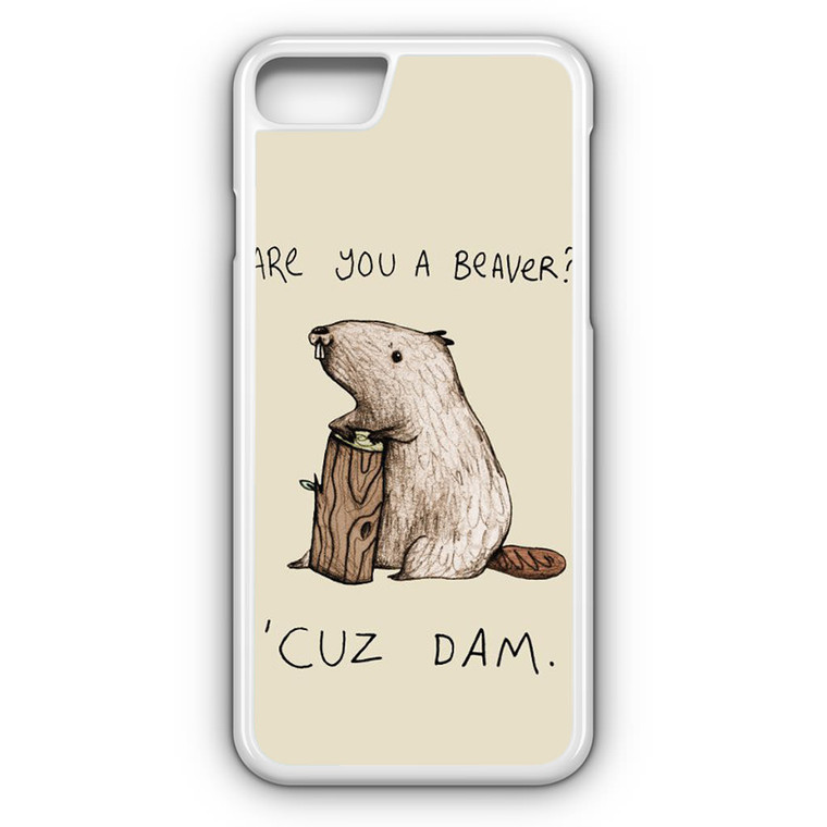 Are You Beaver Cuz Dam iPhone 7 Case
