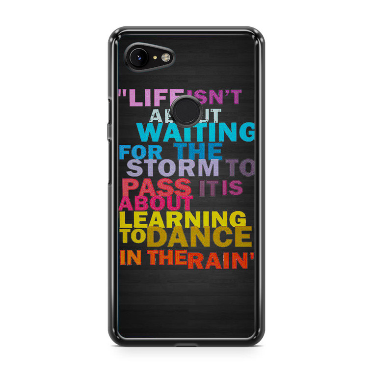 Life Quote Dance In The Rain Google Pixel 3 XL Case