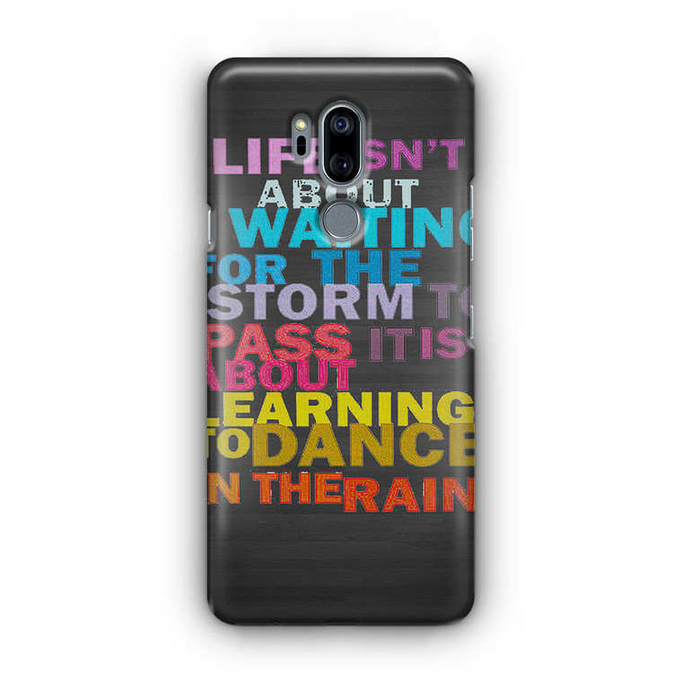 Life Quote Dance In The Rain LG G7 Case