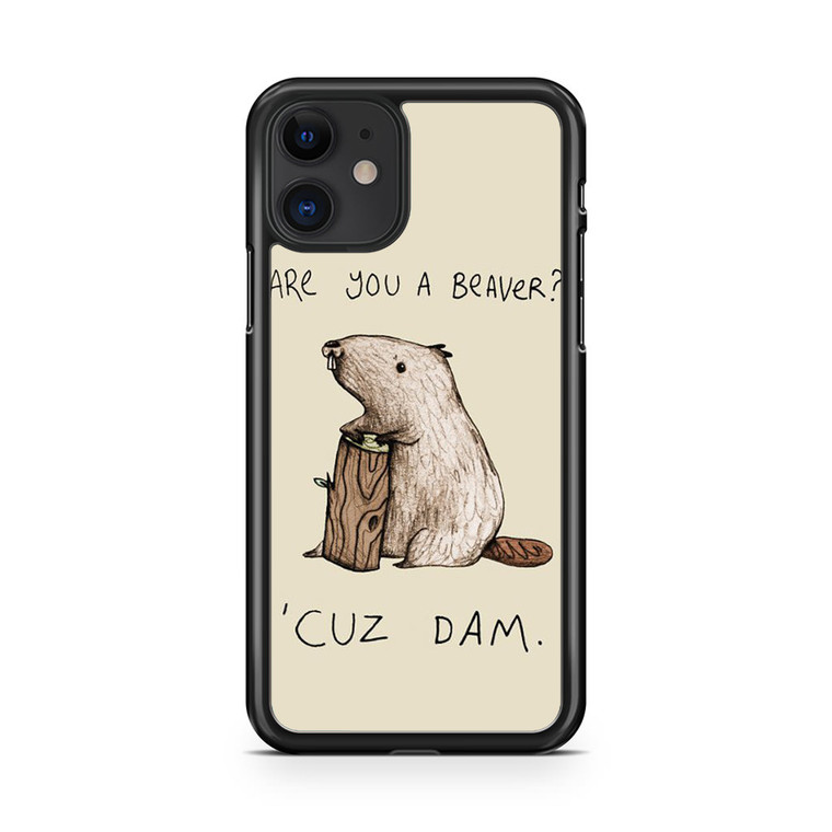 Are You Beaver Cuz Dam iPhone 11 Case